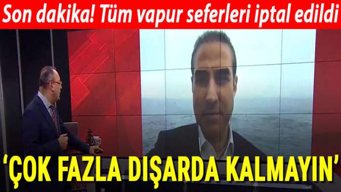 İstanbulda vapur seferleri iptal edildi... Bünyamin Sürmeliden sis uyarısı geldi