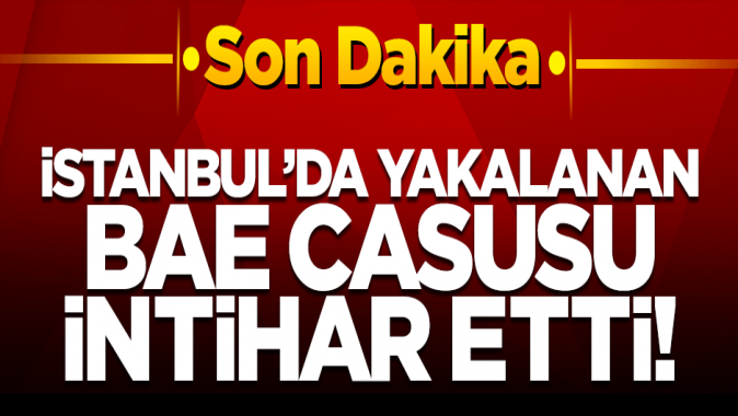 İstanbulda yakalanan BAE casusu intihar etti!