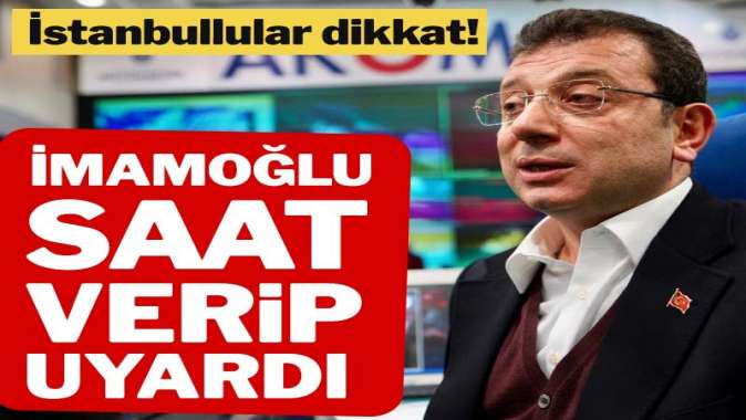 İstanbullular dikkat! Ekrem İmamoğlu saat verip uyardı