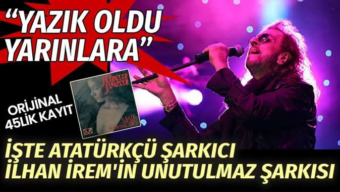 İşte Atatürkçü İlhan İremin unutulmaz şarkısı. Yazık oldu yarınlara. Orijinal 45lik Kayıt