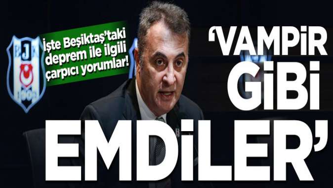 İşte Beşiktaş’taki deprem ile ilgili çarpıcı yorumlar! ‘Vampir gibi emdiler’