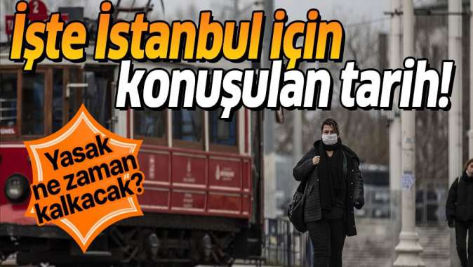 İşte İstanbul için gündemdeki tarih! İstanbulda koronavirüs yasakları ne zaman bitecek?