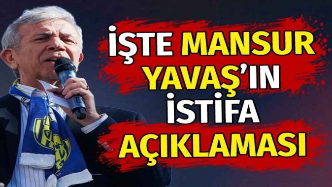 İşte Mansur Yavaş’ın istifa açıklaması
