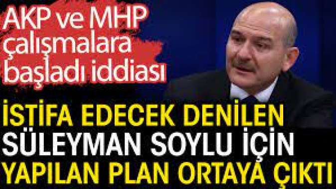 İstifa edecek denilen Süleyman Soylu için yapılan plan ortaya çıktı.