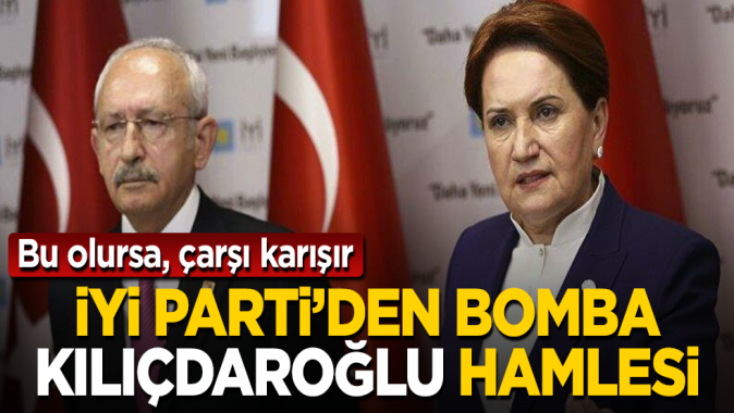 İYİ Parti’den bomba "Kılıçdaroğlu" hamlesi! Bu olursa, çarşı karışır