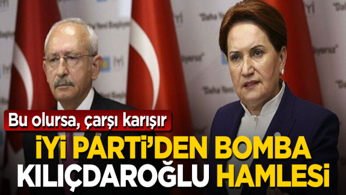 İYİ Parti’den bomba Kılıçdaroğlu hamlesi! Bu olursa, çarşı karışır