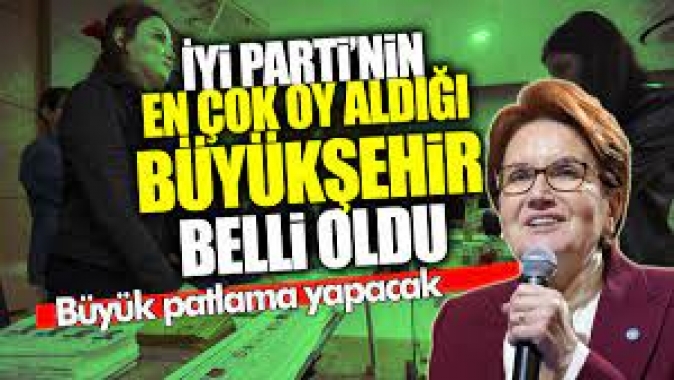 İYİ Parti’nin en çok oy aldığı büyükşehir belli oldu! Büyük patlama yapacak