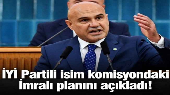 İYİ Partili isim komisyondaki İmralı planını açıkladı