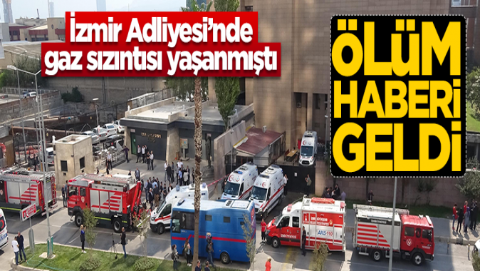 İzmir Adliyesindeki gaz sızıntısından dolayı bir kişi hayatını kaybetti