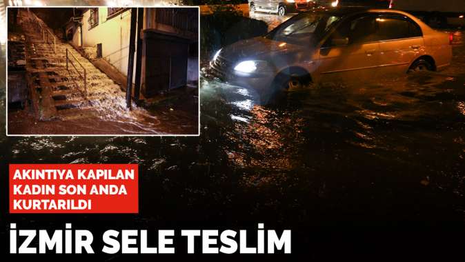 İzmirde etkili sağanak sele neden oldu