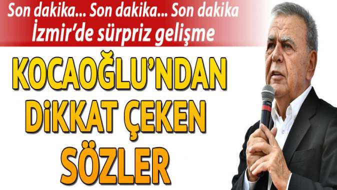 İzmirde sürpriz gelişme... Aziz Kocaoğlundan dikkat çeken sözler