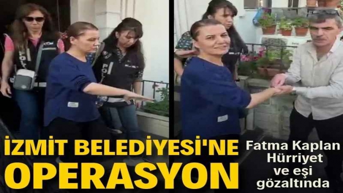 İzmit Belediyesine operasyon: Başkan Fatma Kaplan Hürriyet gözaltına alındı