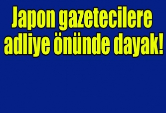 Japon gazetecilere adliye önünde saldırı!