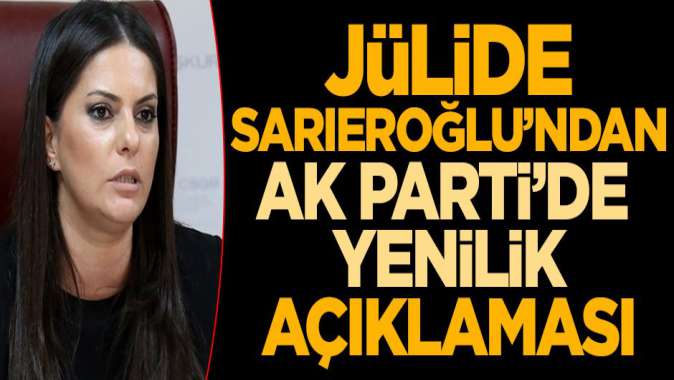 Jülide Sarıeroğlundan AK Partide yenilik açıklaması