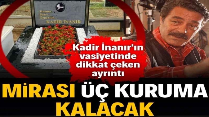 Kadir İnanır’ın vasiyetinde dikkat çeken ayrıntı! Mirası üç kuruma kalacak