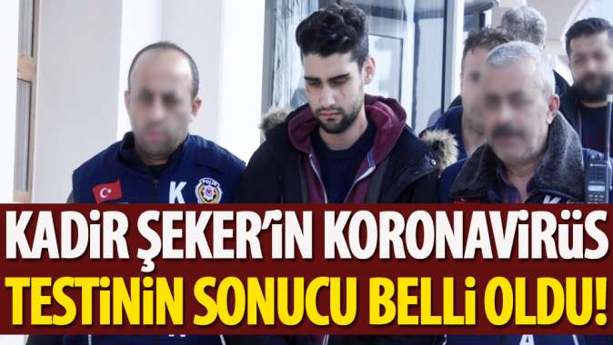 Kadir Şekerin koronavirüs testinin sonucu belli oldu