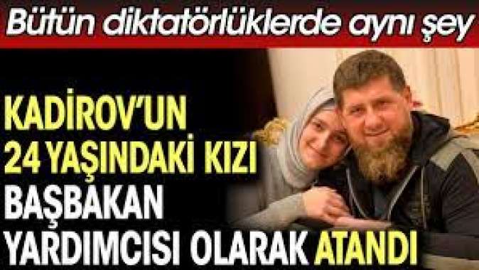 Kadirovun 24 yaşındaki kızı başbakan yardımcısı olarak atandı. Bütün diktatörlüklerde aynı şey