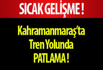 Kahramanmaraş'ta tren yolunda patlama