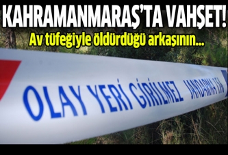 Kahramanmaraş'ta vahşet!