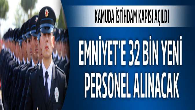 Kamuda istihdam kapısı açıldı: Emniyet’e 32 bin yeni personel alınacak