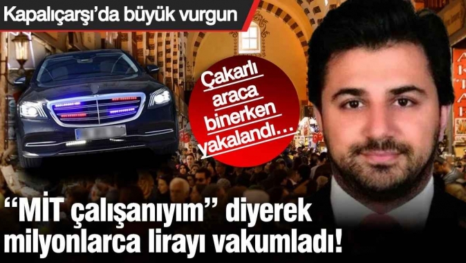 Kapalıçarşı’da büyük vurgun! “MİT çalışanıyım” diyerek milyonlarca lirayı vakumladı... Çakarlı araca binerken yakalandı…