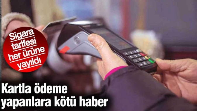 Kartla ödeme yapanlara kötü haber! Sigara tarifesi her ürüne yayıldı