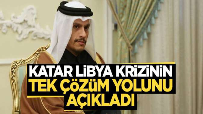 Katar Libya krizinin tek çözüm yolunu açıkladı