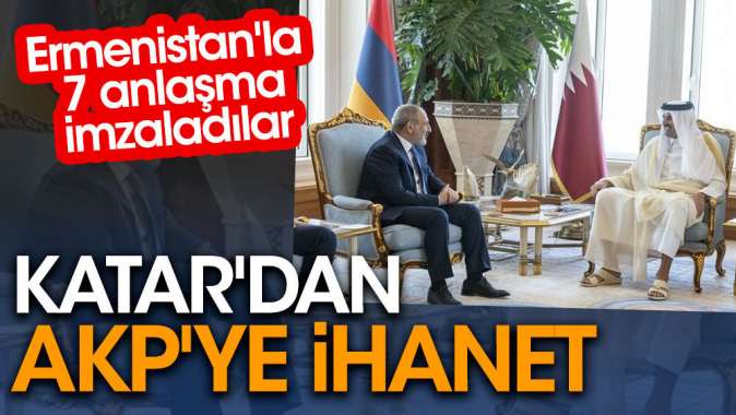 Katar'dan AKP'ye ihanet. Ermenistan'la 7 anlaşma imzaladılar