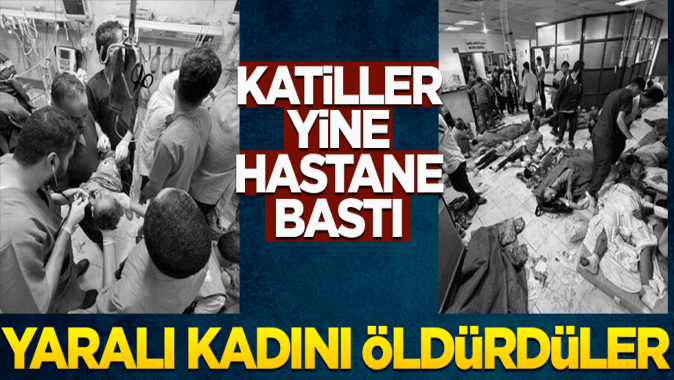 Katiller hastane bastı yaralı kadını öldürdüler