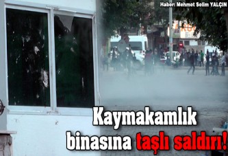 Kaymakamlık binasına taşlı saldırı!