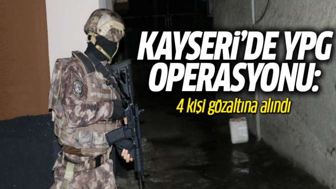 Kayseride YPG operasyonu: 4 kişi gözaltına alındı