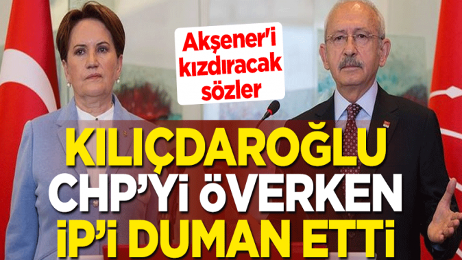 Kemal Kılıçdaroğlu, CHPyi överken İPi duman etti! Meral Akşeneri kızdıracak sözler
