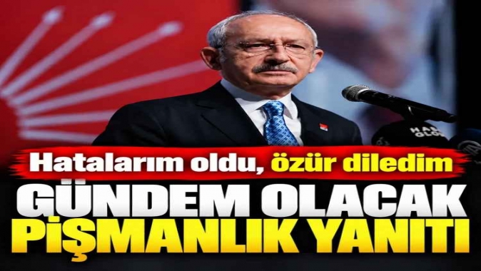 Kemal Kılıçdaroğlundan gündem olacak pişmanlık yanıtı: Özür diledim
