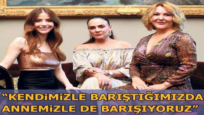 “Kendimizle barıştığımızda annemizle de barışıyoruz”