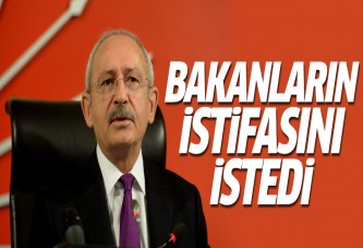 Kılıçdaroğlu, bakanların istifa etmesini istedi