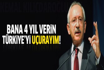 Kılıçdaroğlu: Bana 4 yıl verin bütün Türkiye'yi uçurayım