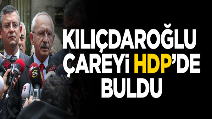 Kılıçdaroğlu çareyi HDPde buldu