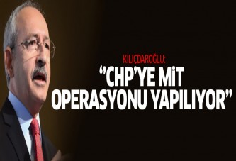 Kılıçdaroğlu: CHP'ye MİT operasyonu yapılıyor