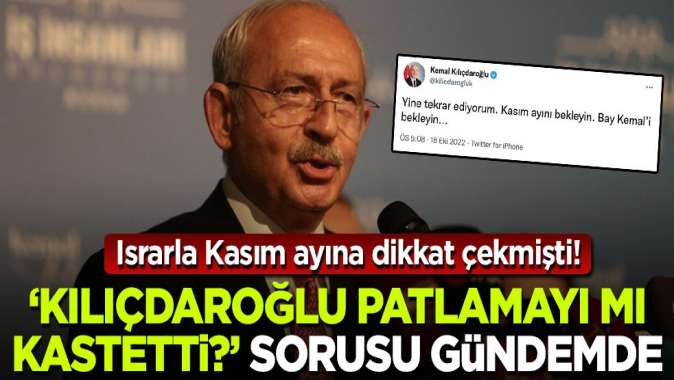 Kılıçdaroğlu Ekim ayında Kasımı bekleyin demişti! Patlamayı mı kastetti? sorusu gündemde..