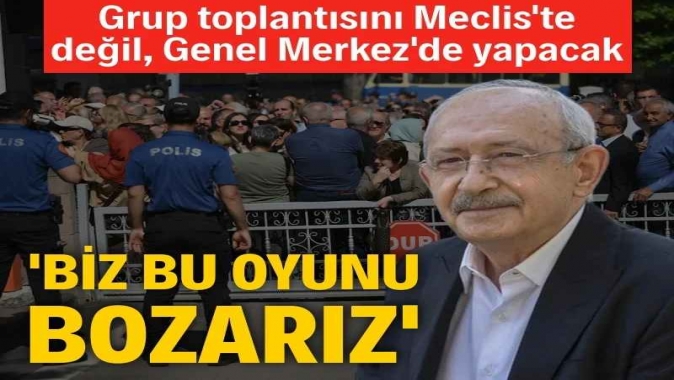 Kılıçdaroğlu grup toplantısını Mecliste değil Genel Merkezde yapacak