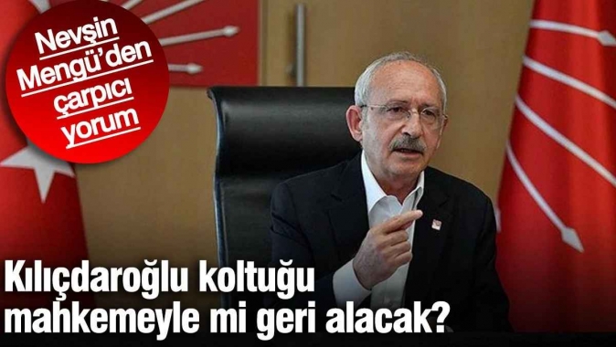 Kılıçdaroğlu koltuğu mahkemeyle mi geri alacak? Nevşin Mengü’den çarpıcı yorum