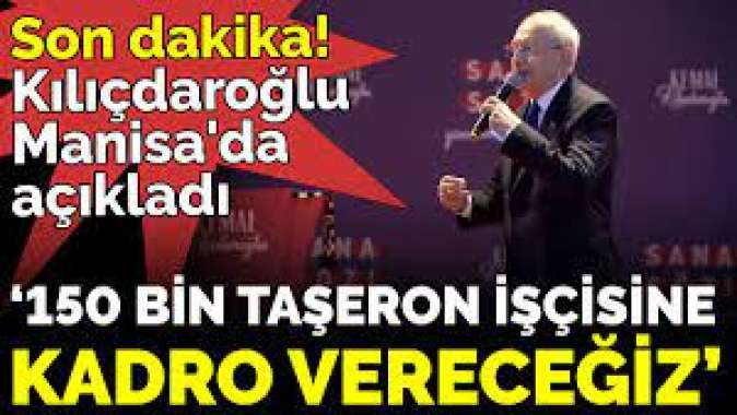 Kılıçdaroğlu Manisada açıkladı ‘150 bin taşeron işçisine kadro vereceğiz’