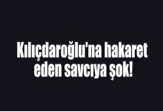 Kılıçdaroğlu'na hakaret eden savcıya şok!