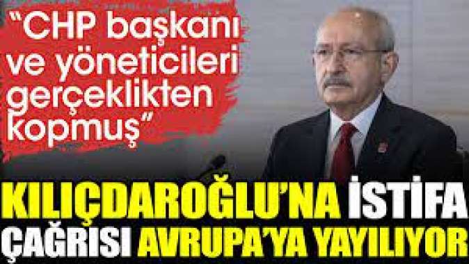 Kılıçdaroğluna istifa çağrısı Avrupaya yayılıyor