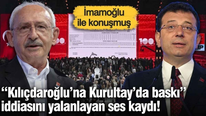 Kılıçdaroğlu'na 'Kurultay'da baskı' iddiasını yalanlayan ses kaydı! İmamoğlu ile konuşmuş