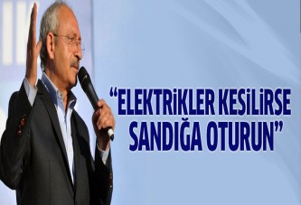 Kılıçdaroğlu'ndan CHP'lilere: Elektrikler kesilirse sandığa oturun