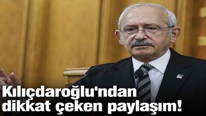 Kılıçdaroğlu'ndan dikkat çeken paylaşım!
