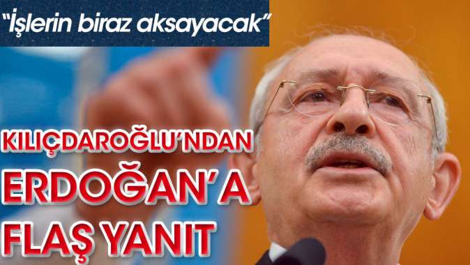 Kılıçdaroğlundan Erdoğana flaş yanıt: İşlerin biraz aksayacak