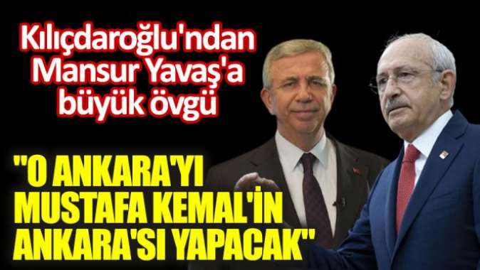 Kılıçdaroğlundan Mansur Yavaşa büyük övgü