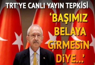 Kılıçdaroğlu'ndan TRT'ye canlı yayın tepkisi